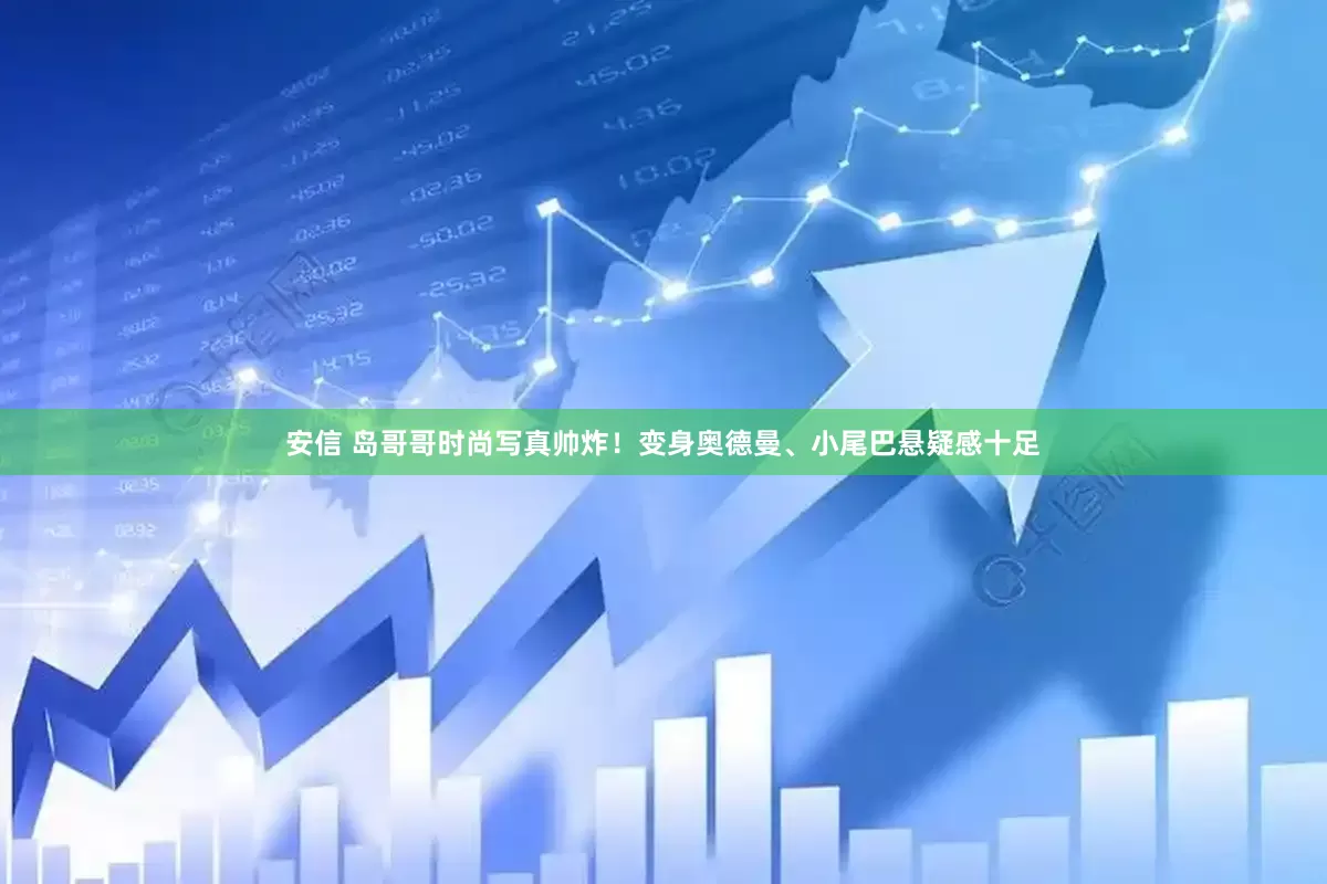 安信 岛哥哥时尚写真帅炸！变身奥德曼、小尾巴悬疑感十足