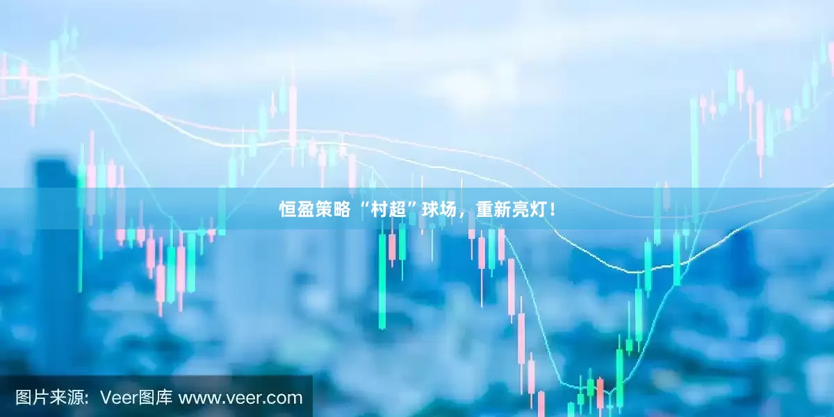 恒盈策略 “村超”球场，重新亮灯！